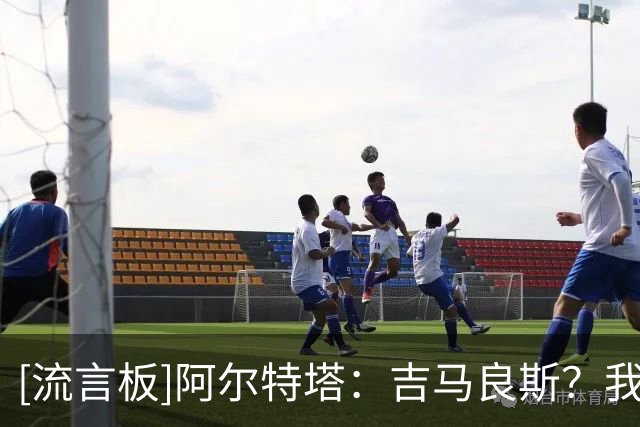 [流言板]阿尔特塔：吉马良斯？我不谈任何转会希望，你们消息比我快